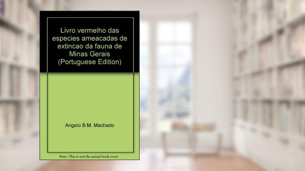 Livro Vermelho Das Especies Ameacadas De Extincao Da Fauna De Minas Gerais (Portuguese Edition), do autor Angelo B.M. Machado