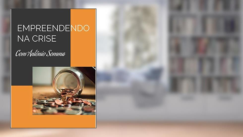 EMPREENDENDO NA CRISE: Empreendendo em tempos difíceis, do autor Antonio Somma