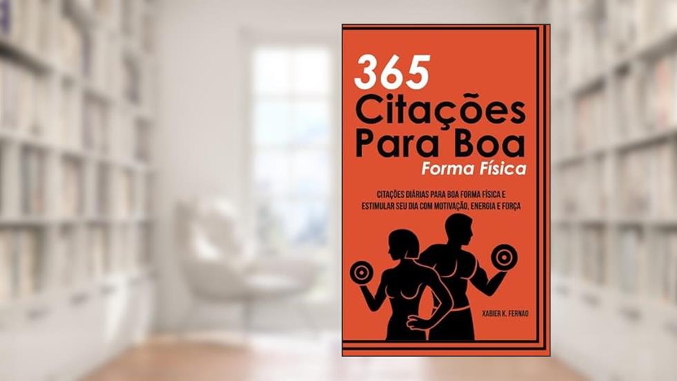 365 Citações Para Boa Forma Física: Citações Diárias Para Boa Forma Física e Estimular Seu Dia Com Motivação, Energia e Força (Portuguese Edition), do autor Xabier K. Fernao