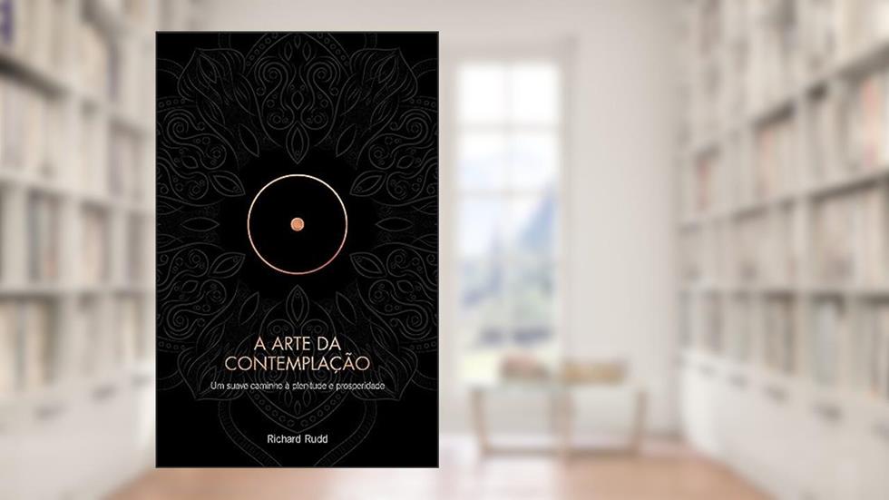 A Arte da Contemplação: Um suave caminho à plenitude e prosperidade, do autor Richard Rudd
