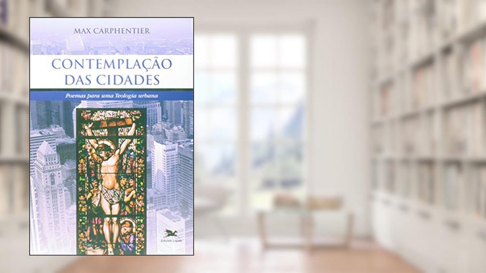 Contemplação das cidades - Poemas para uma teologia urbana, do autor Max Carphentier