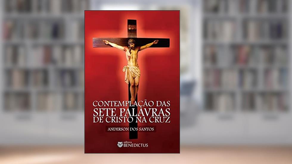 Contemplação das Sete Palavras de Cristo na Cruz, do autor Anderson Dos Santos