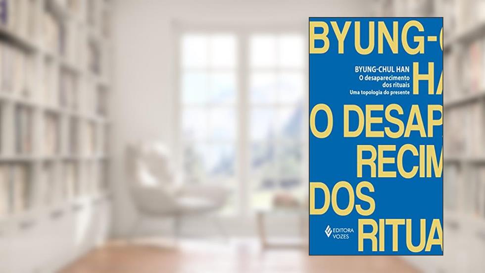 O desaparecimento dos rituais: Uma topologia do presente, do autor Byung-Chul Han
