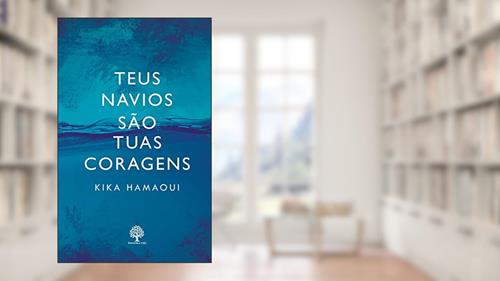 Capa de Teus Navios São Tuas Coragens, do autor Kika Hamaoui