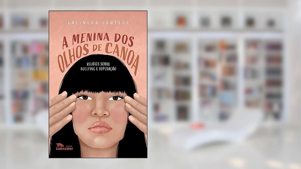 A menina dos olhos de canoa: Relatos sobre bullying e superação, do autor Calincka Crateús