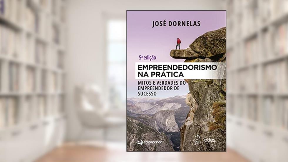 Empreendedorismo na Prática - Mitos e Verdades do Empreendedor de Sucesso, do autor José Dornelas