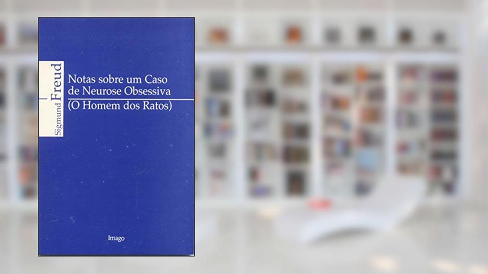 Notas Sobre um Caso de Neurose Obsessiva: (O Homem dos Ratos), do autor Sigmund Freud