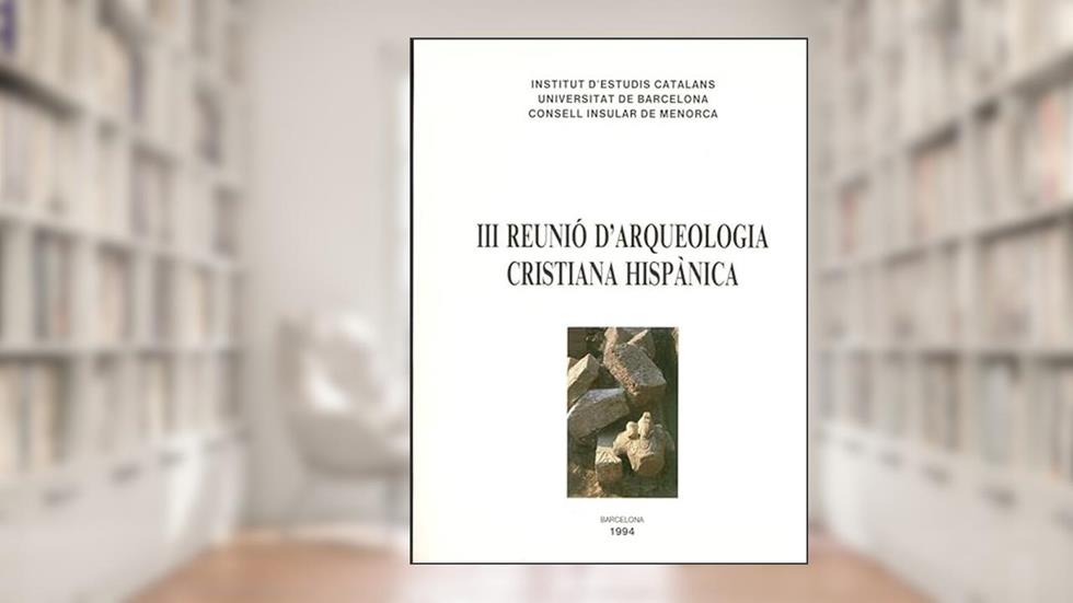 III Reunió d'Arqueologia Cristiana Hispànica: Maó, 12-17 de setembre de 1988, do autor Reunió d'Arqueologia Cristiana Hispànica (3 . 1988. Mahón)