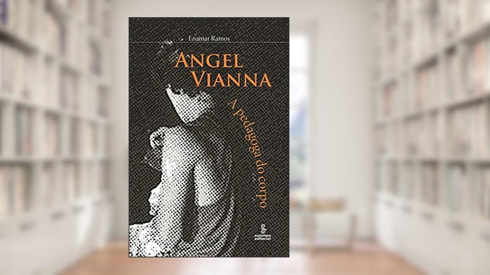 Angel Vianna: a pedagoga do corpo, do autor Maria Enamar R. Neherer Bento