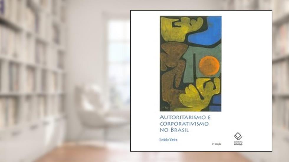 Autoritarismo e corporativismo no Brasil - 3ª edição: (Oliveira Vianna & companhia), do autor Evaldo Vieira