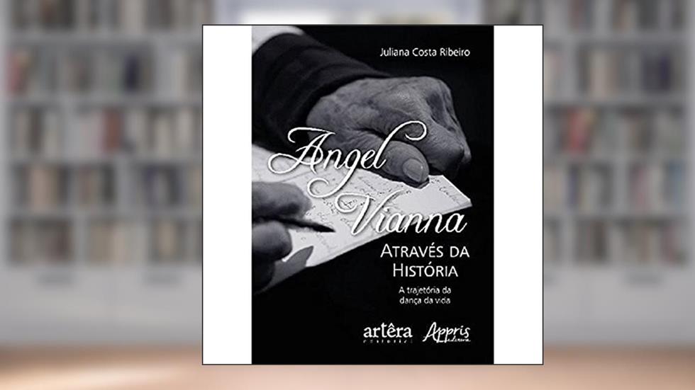 Angel Vianna através da história: a trajetória da dança da vida, do autor Juliana Costa Ribeiro