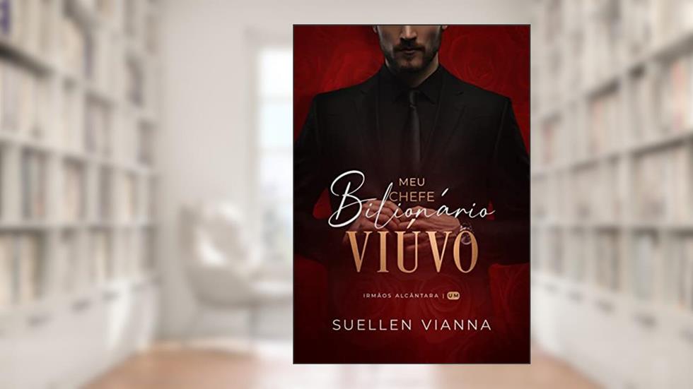 MEU CHEFE BILIONÁRIO VIÚVO : Irmãos Alcântara- Livro 1, do autor SUELLEN VIANNA