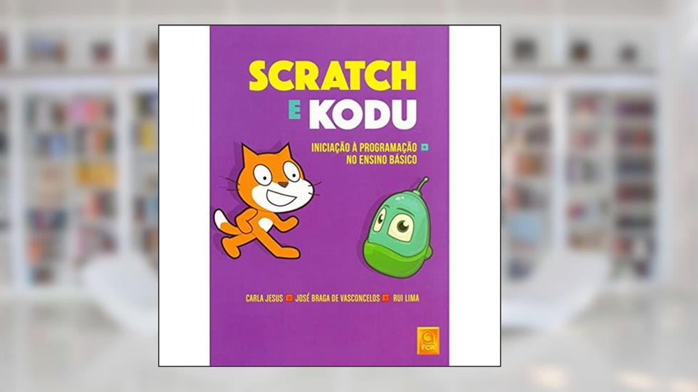 Scratch e Kodu. Iniciação à Programação no Ensino Básico, do autor Carla Jesus; José Braga de Vasconcelos; Rui Lima