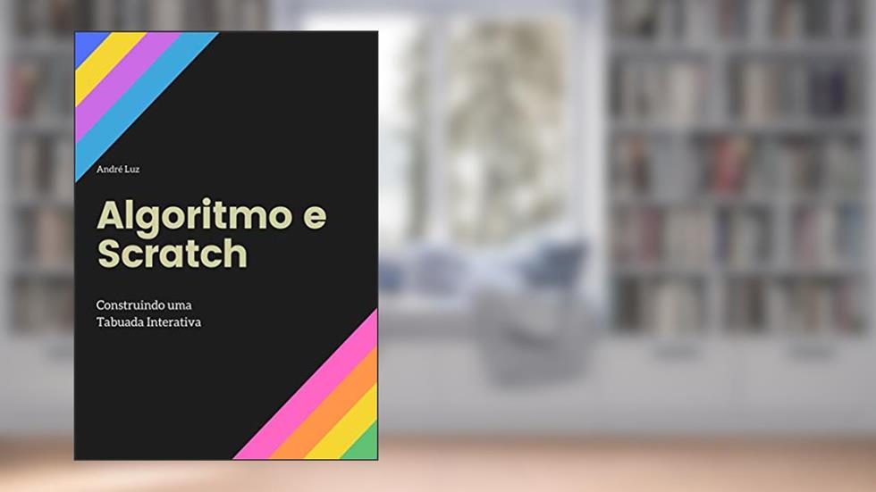 Algoritmo e Scratch: Construindo uma Tabuada Interativa, do autor André Luz