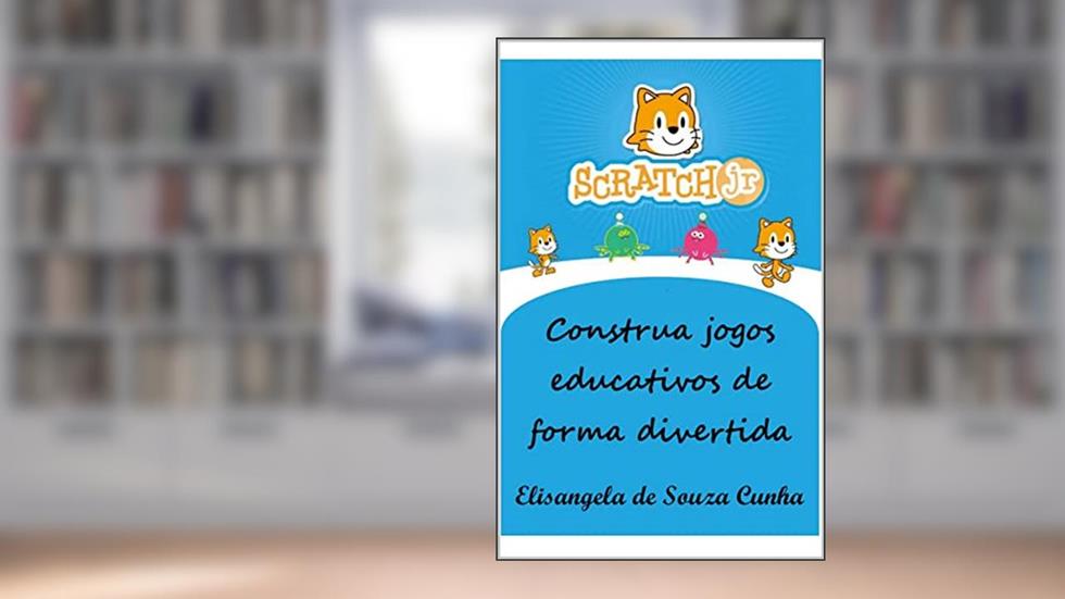 Scratch Jr: Construa jogos educativos de forma divertida, do autor Elisangela de Souza Cunha