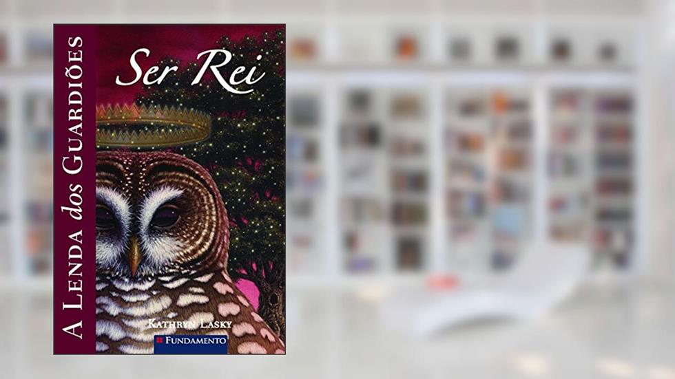 A Lenda dos Guardiões. Ser Rei - Volume 11, do autor Kathryn Lasky