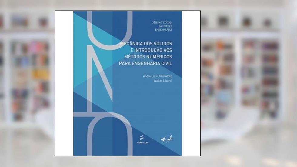 Mecânica dos sólidos e introdução aos métodos numéricos para engenharia civil, do autor André Christoforo; Walter Libardi