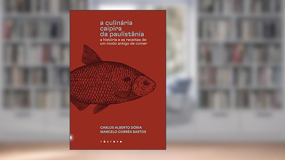 A culinária caipira da Paulistânia: A história e as receitas de um modo antigo de comer, do autor Carlos Alberto Dória; Marcelo Corrêa Bastos