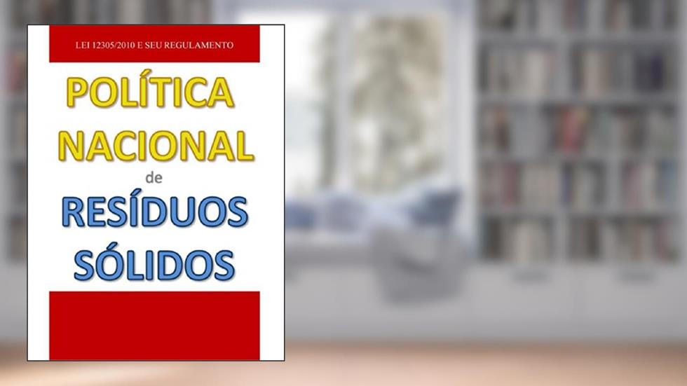 Política Nacional de Resíduos Sólidos: Lei 12.305/2010 e seu regulamento, do autor Brasil