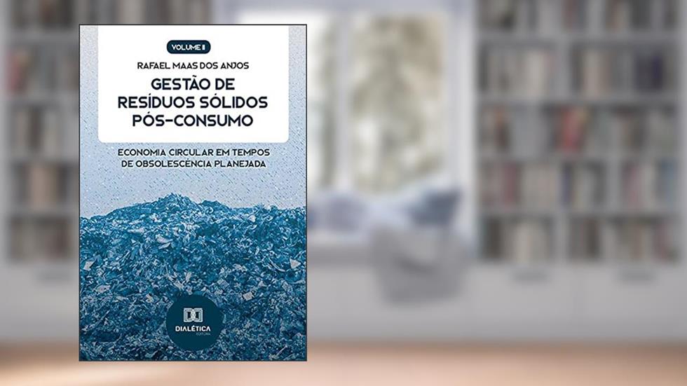 Gestão de Resíduos Sólidos Pós-Consumo: Economia Circular em tempos de obsolescência planejada (Volume 2), do autor Rafael Maas dos Anjos