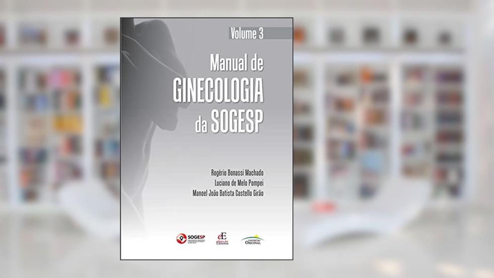 Manual de Ginecologia da SOGESP: Volume 3, do autor Rogério Bonassi Machado; Luciano de Melo Pompei; Manoel João Batista Castello (in memorian) Girão