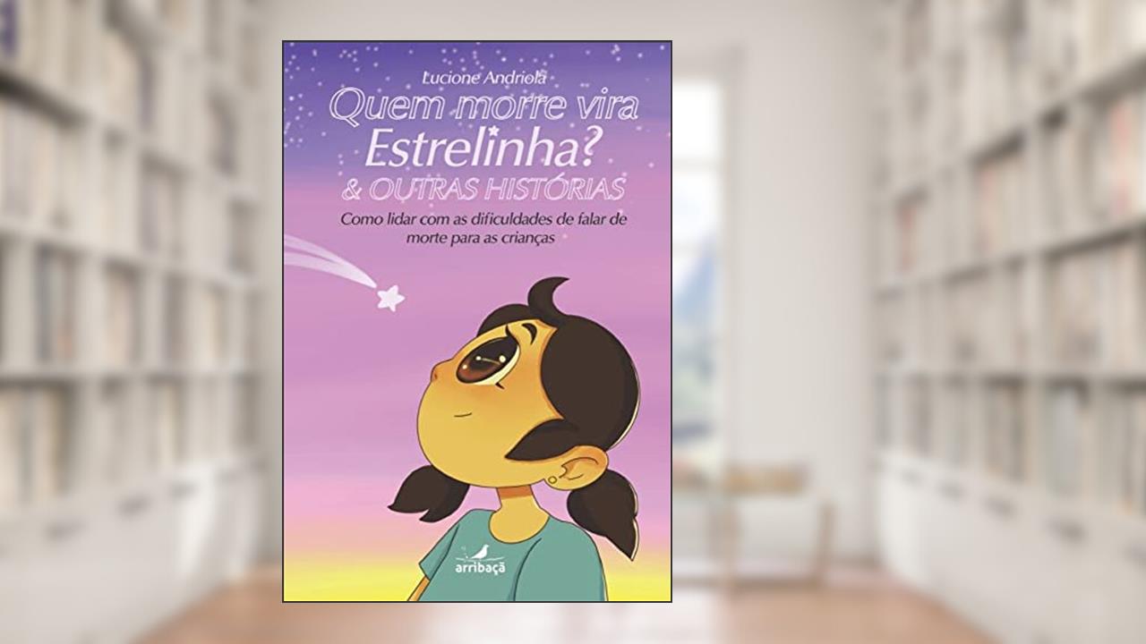 Quem morre vira estrelinha? & outras histórias sobre os medos e tabus dos adultos de falarem de morte com crianças, do autor Lucione Andriola