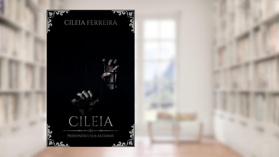 CILEIA: PRISIONEIRA SEM ALGEMAS, do autor CILEIA FERREIRA DA SILVA