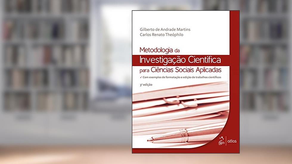 Metodologia da Investigação Científica para Ciências Sociais Aplicadas, do autor Gilberto de Andrade Martins; Carlos Renato Theóphilo