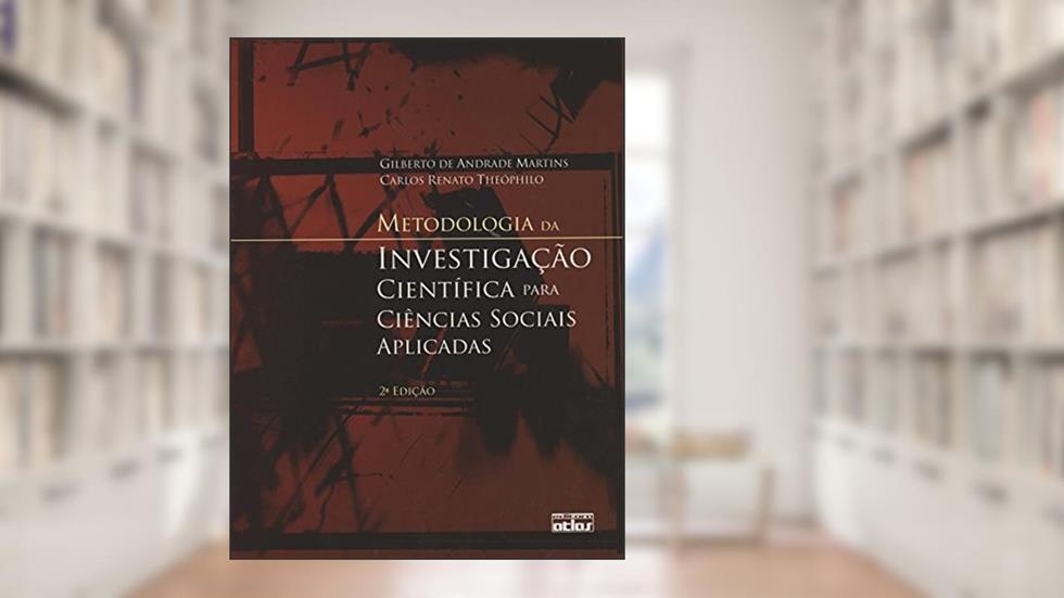 Metodologia da Investigação Científica Para Ciências Sociais Aplicadas, do autor Gilberto de Andrade Martins; Carlos Renato Theóphilo
