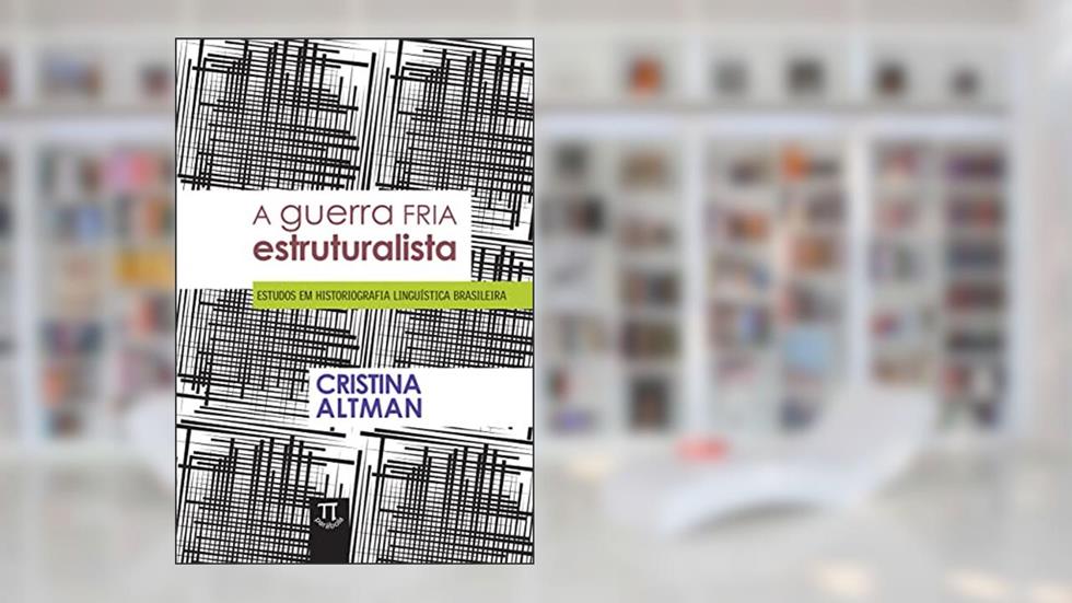 A guerra fria estruturalista: estudos em historiografia linguística brasileira (Referenda Livro 5), do autor Cristina Altman