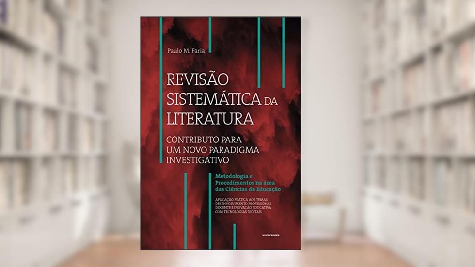 Revisão Sistemática da Literatura: contributo para um novo Paradigma Investigativo, do autor Paulo M. Faria