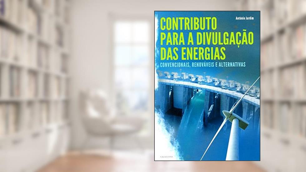 Contributo Para a Divulgação das Energias. Convencionais, Renováveis e Alternativas, do autor António Jardim