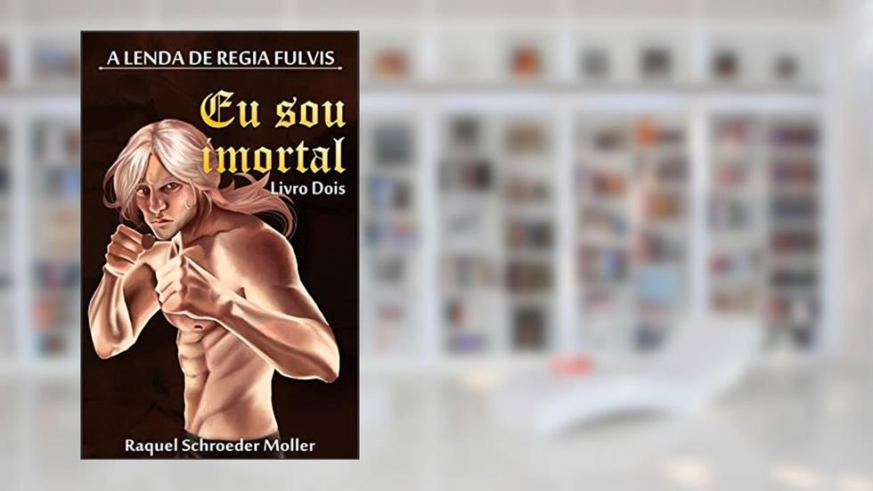 A Lenda de Regia Fulvis: Eu Sou Imortal, do autor Raquel Schroeder Moller