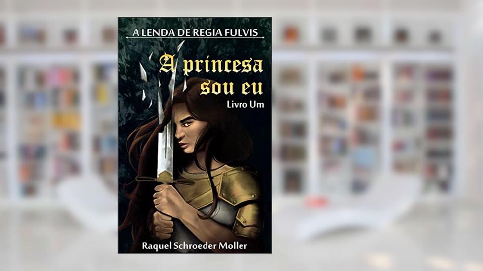 A Lenda de Regia Fulvis: A Princesa Sou Eu, do autor Raquel Schroeder Moller