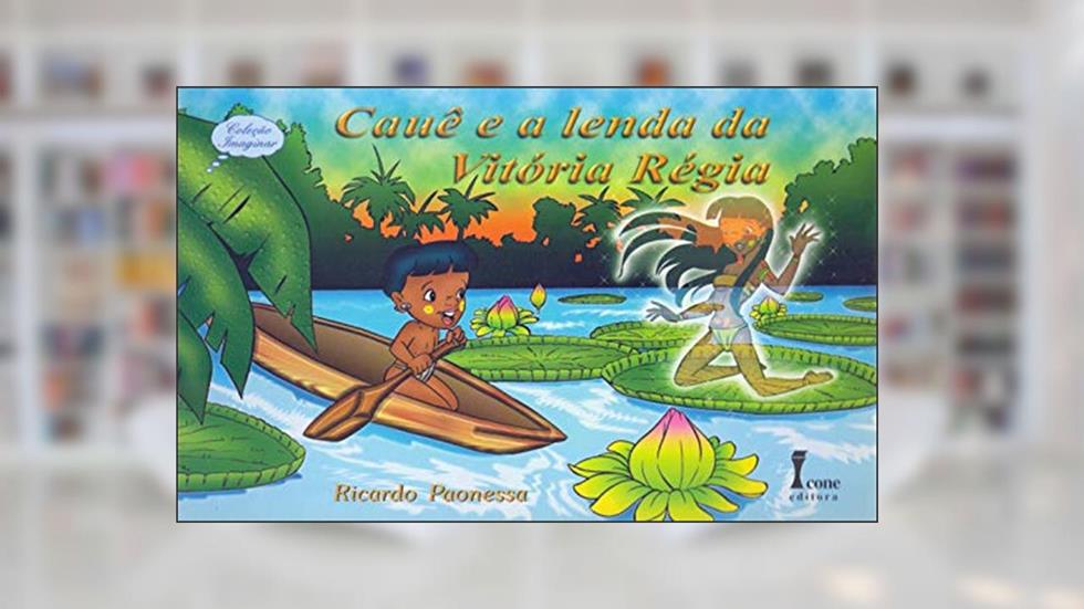 Cauê e a Lenda da Vitória-Régia, do autor Ricardo Paonessa