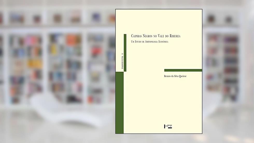 Caipiras Negros no Vale do Ribeira: um Estudo de Antropologia Econômica (Volume 1), do autor Renato Da Silva Queiroz