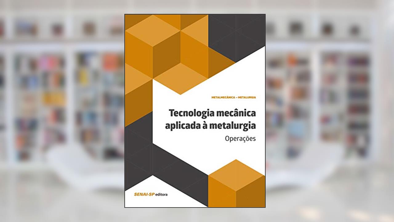 Tecnologia Mecânica Aplicada à Metalurgia: Operações, do autor SENAI-SP Editora