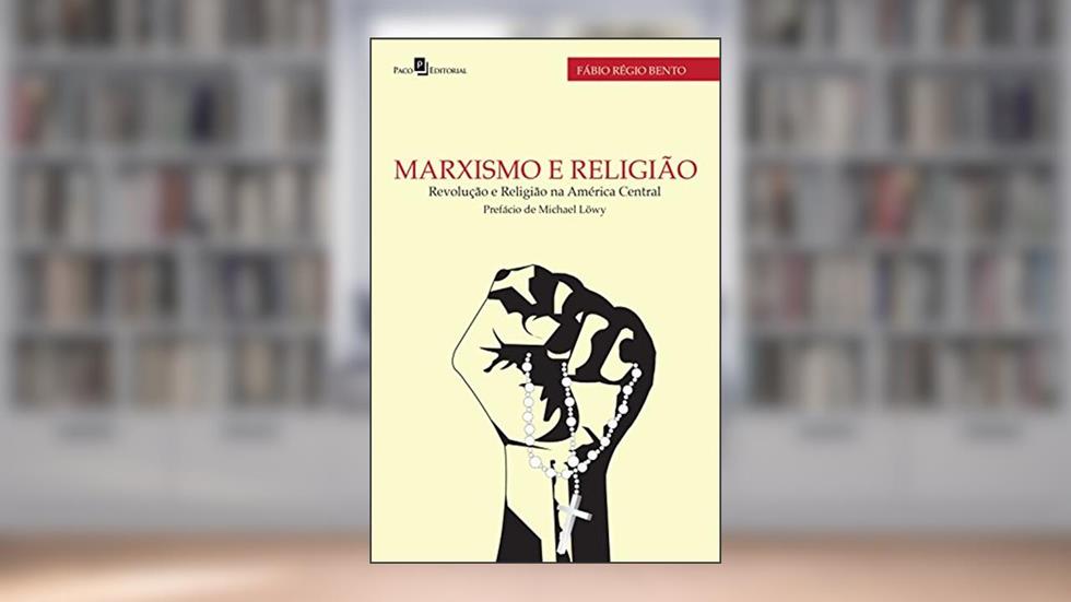 Marxismo e religião: Revolução e religião na América Central, do autor Fábio Régio Bento