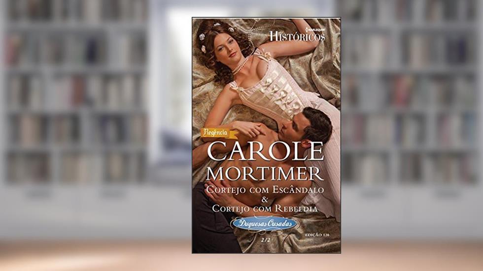 Cortejo com Escândalo & Cortejo com Rebeldia (Harlequin Históricos Livro 120), do autor Carole Mortimer