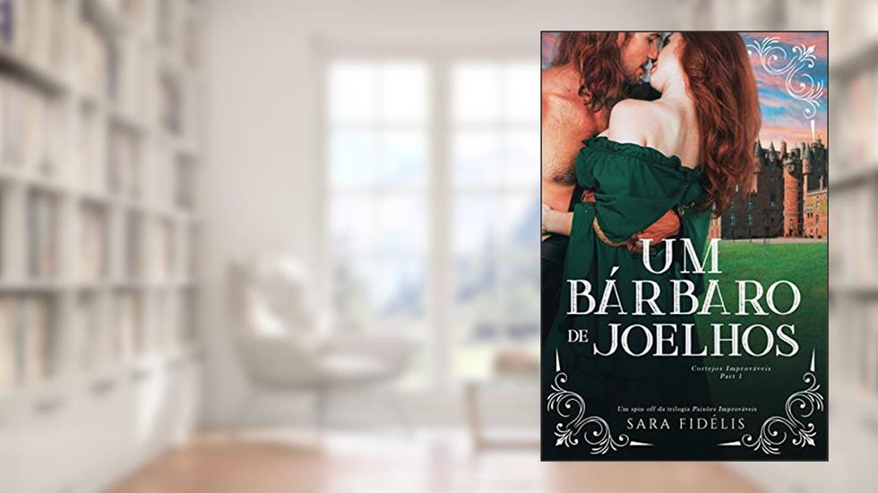 Um Bárbaro de Joelhos: Cortejos Improváveis - Part 1 (Paixões Improváveis), do autor Sara Fidélis