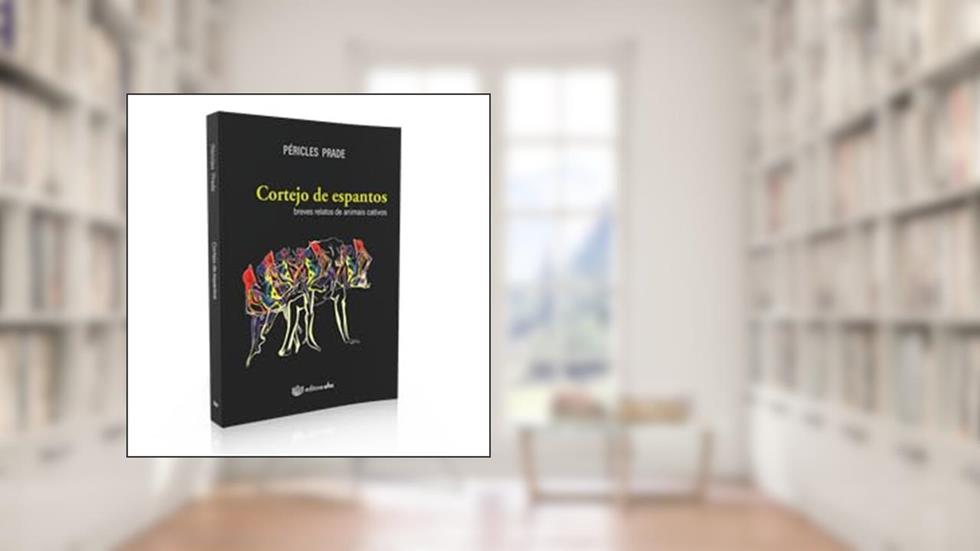 Cortejo de espantos: breves relatos de animais cativos, do autor Péricles Prade