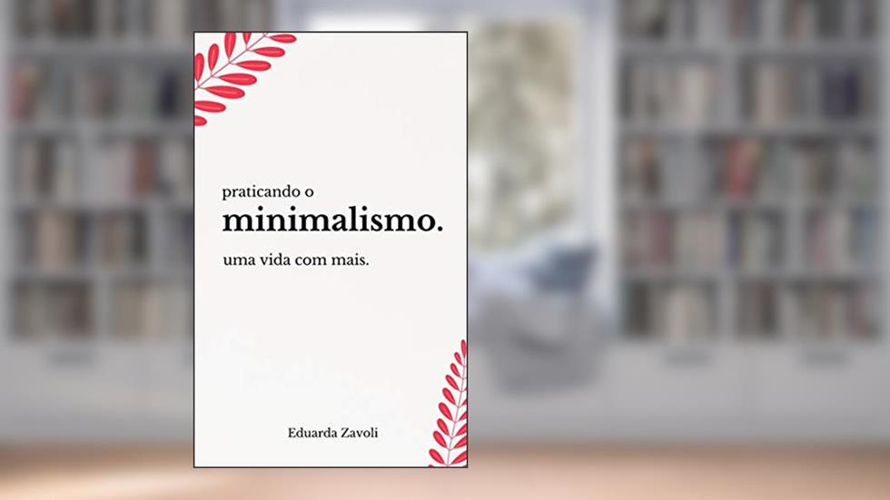Praticando o minimalismo: Uma vida com mais, do autor Eduarda Zavoli