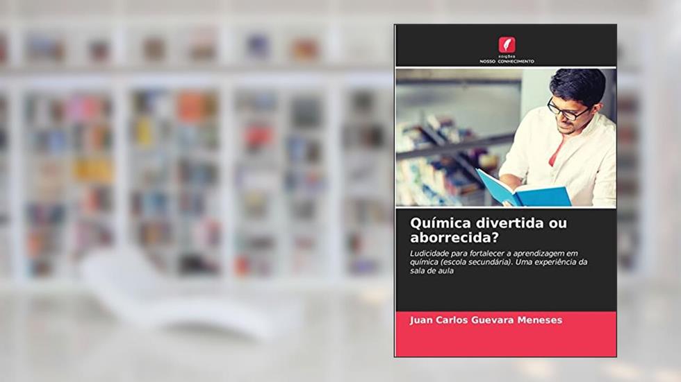 Química divertida ou aborrecida?: Ludicidade para fortalecer a aprendizagem em química (escola secundária). Uma experiência da sala de aula, do autor Juan Carlos Guevara Meneses