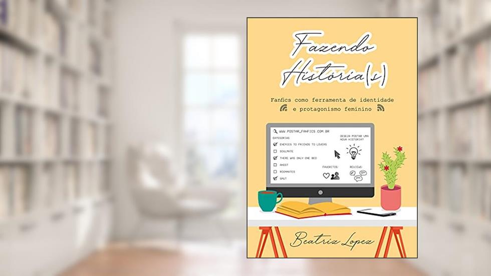Fazendo História(s): Fanfics como ferramenta de identidade e protagonismo feminino, do autor Beatriz Lopez