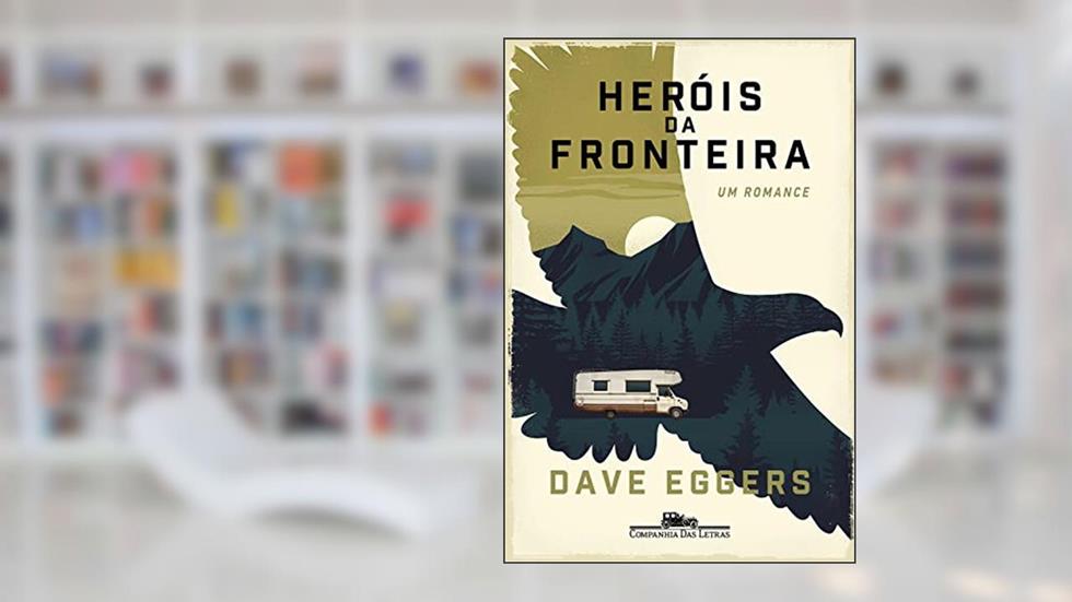 Heróis da fronteira: Um romance, do autor Dave Eggers