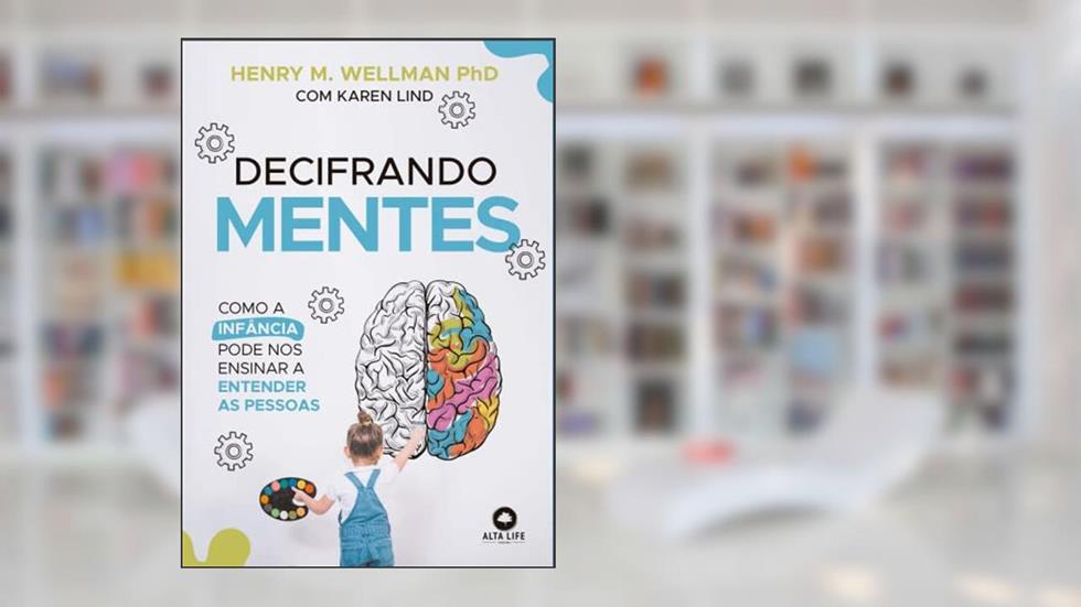 Decifrando Mentes: Como a Infância Pode nos Ensinar a Entender as Pessoas., do autor Henry M. Wellman; Karen Lind