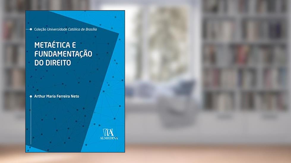 Metaética e Fundamentação do Direito, do autor Arthur Maria Ferreira Neto
