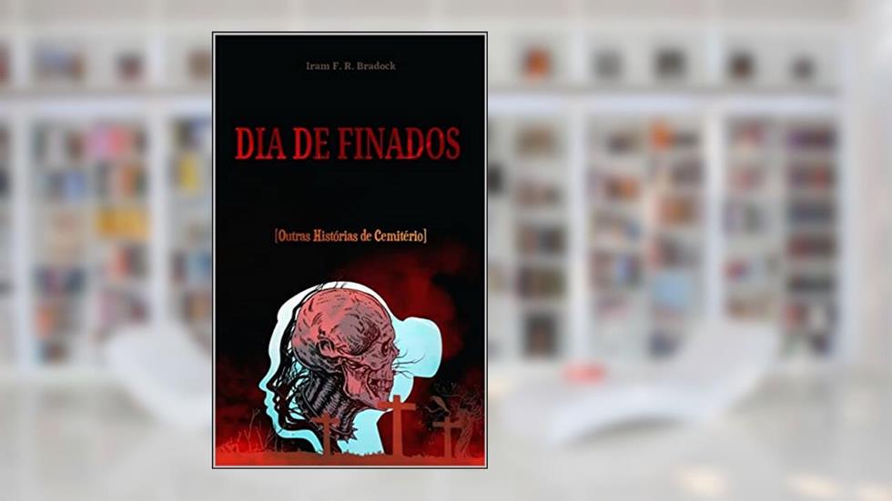 DIA DE FINADOS: [Outras Histórias de Cemitério] (POESIA PERDIDA Livro 6), do autor Iram F. R. "Bradock"