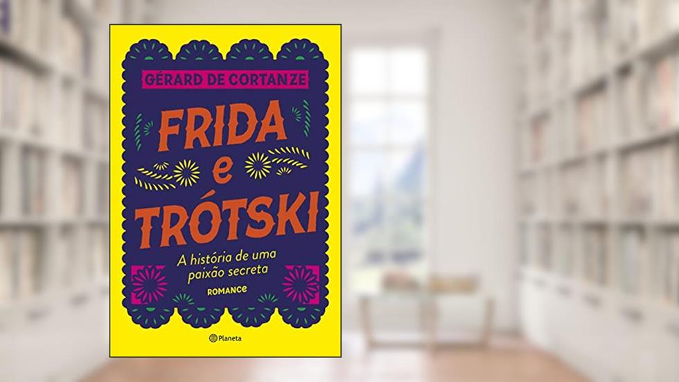 Frida Trótski: A história de uma paixão secreta - Romance, do autor Gérard de Cortanze
