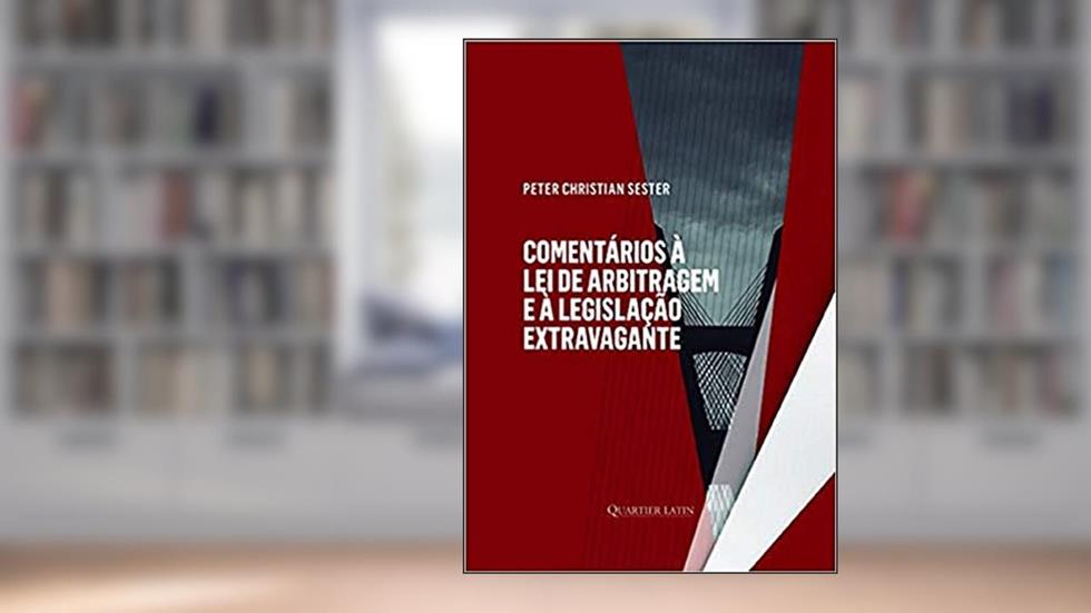 Comentários à Lei de Arbitragem e à Legislação Extravagante, do autor Peter Christian Sester